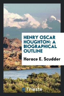 Henry Oscar Houghton: A Biographical Outline (Paperback)