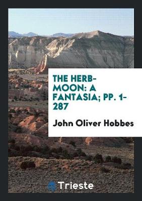 The Herb-Moon: A Fantasia; Pp. 1-287 (Paperback)