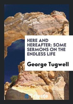 Here and Hereafter: Some Sermons on the Endless Life (Paperback)