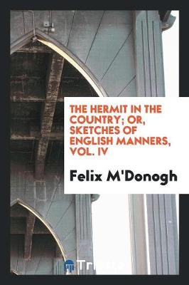 The Hermit in the Country; Or, Sketches of English Manners, Vol. IV (Paperback)
