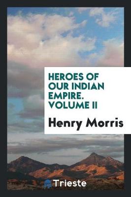 Heroes of Our Indian Empire. Volume II (Paperback)