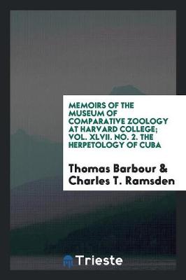 Memoirs of the Museum of Comparative Zoology at Harvard College; Vol. XLVII. No. 2. the Herpetology of Cuba (Paperback)