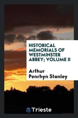 Historical Memorials of Westminster Abbey; Volume II (Paperback)