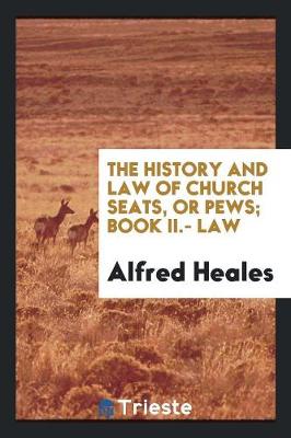 The History and Law of Church Seats, or Pews; Book II.- Law (Paperback)