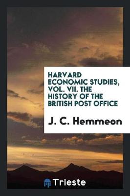 Harvard Economic Studies, Vol. VII. the History of the British Post Office (Paperback)