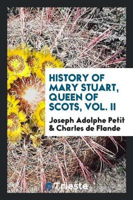 History of Mary Stuart, Queen of Scots, Vol. II (Paperback)