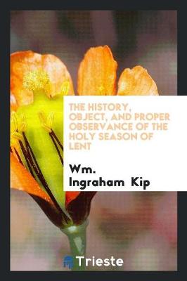 The History, Object, and Proper Observance of the Holy Season of Lent (Paperback)