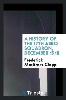 A History of the 17th Aero Squadron, December 1918 (Paperback)