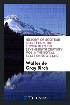 History of Scottish Seals from the Eleventh to the Seventeenth Century (Paperback)