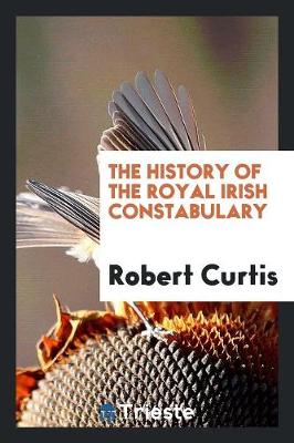 The History of the Royal Irish Constabulary (Paperback)