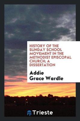 History of the Sunday School Movement in the Methodist Episcopal Church; A Dissertation (Paperback)