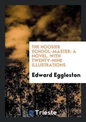 The Hoosier School-Master: A Novel. with Twenty-Nine Illustrations (Paperback)