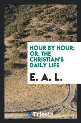 Hour by Hour; Or, the Christian's Daily Life (Paperback)