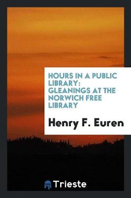 Hours in a Public Library: Gleanings at the Norwich Free Library (Paperback)