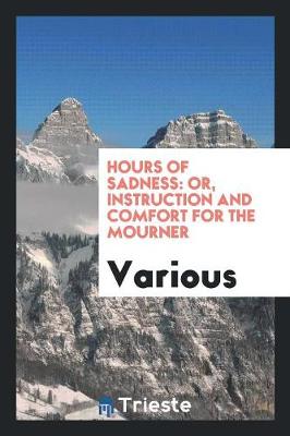 Hours of Sadness: Or, Instruction and Comfort for the Mourner (Paperback)