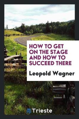 How to Get on the Stage and How to Succeed There (Paperback)
