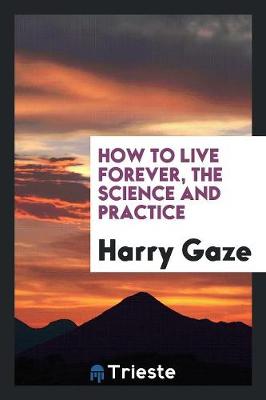 How to Live Forever, the Science and Practice (Paperback)