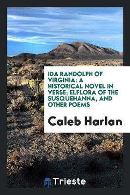 Ida Randolph of Virginia: A Historical Novel in Verse; Elflora of the Susquehanna, and Other Poems (Paperback)