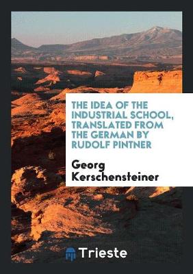 The Idea of the Industrial School, Translated from the German by Rudolf Pintner (Paperback)