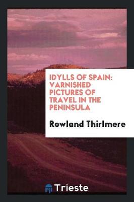 Idylls of Spain: Varnished Pictures of Travel in the Peninsula (Paperback)