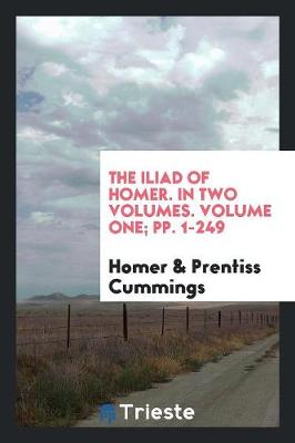 The Iliad of Homer. in Two Volumes. Volume One; Pp. 1-249 (Paperback)