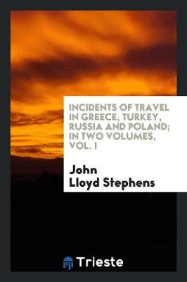 Incidents of Travel in Greece, Turkey, Russia, and Poland, in Two Volumes, Vol. I (Paperback)