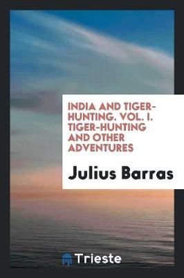 India and Tiger-Hunting. Vol. I. Tiger-Hunting and Other Adventures (Paperback)