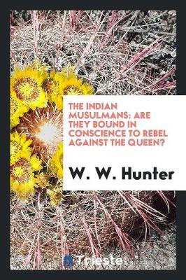 The Indian Musulmans: Are They Bound in Conscience to Rebel Against the Queen? (Paperback)