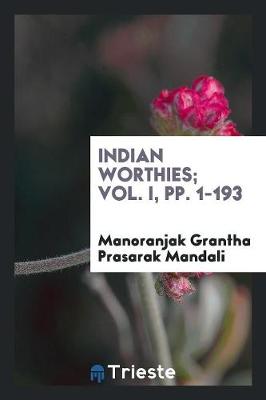 Indian Worthies; Vol. I, Pp. 1-193 (Paperback)
