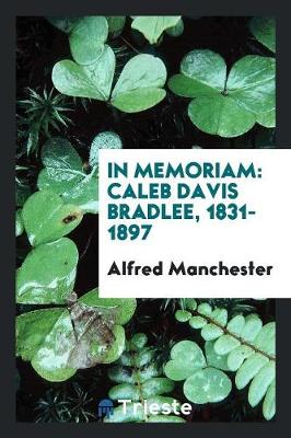In Memoriam: Caleb Davis Bradlee, 1831-1897 (Paperback)