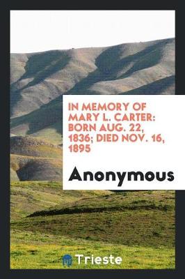 In Memory of Mary L. Carter: Born Aug. 22, 1836; Died Nov. 16, 1895 (Paperback)