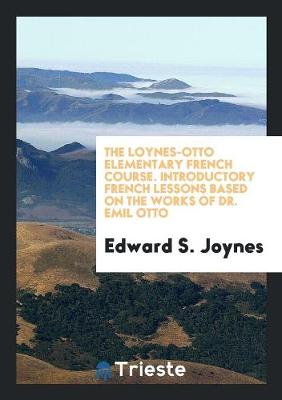 The Loynes-Otto Elementary French Course. Introductory French Lessons Based on the Works of Dr. Emil Otto (Paperback)