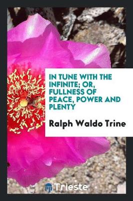 In Tune with the Infinite; Or, Fullness of Peace, Power and Plenty (Paperback)