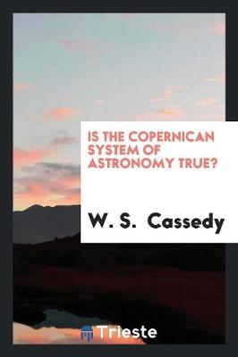 Is the Copernican System of Astronomy True? (Paperback)