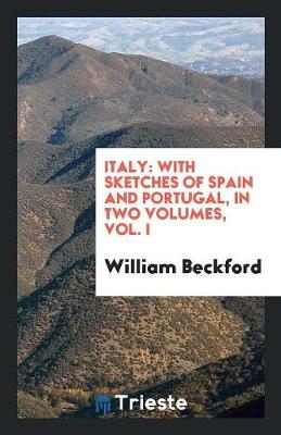 Italy: With Sketches of Spain and Portugal, in Two Volumes, Vol. I (Paperback)