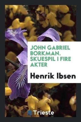 John Gabriel Borkman. Skuespil I Fire Akter (Paperback)