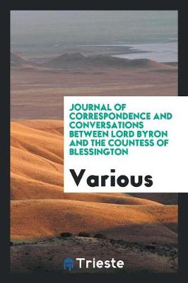 Journal of Correspondence and Conversations Between Lord Byron and the Countess of Blessington (Paperback)