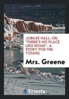 Jubilee Hall; Or, There's No Place Like Home. a Story for the Young (Paperback)