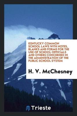 Kentucky Common School Laws with Notes, Blanks and Forms for the Use of School Officials and Others Concerned in the Administration of the Public School System (Paperback)