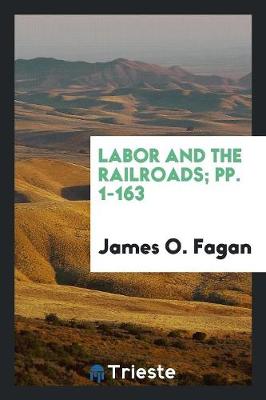 Labor and the Railroads; Pp. 1-163 (Paperback)