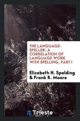 The Language-Speller: A Correlation of Language Work with Spelling, Part I (Paperback)