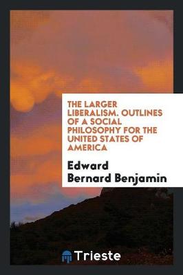 The Larger Liberalism: Outlines of a Social Philosophy for the United States of America (Paperback)