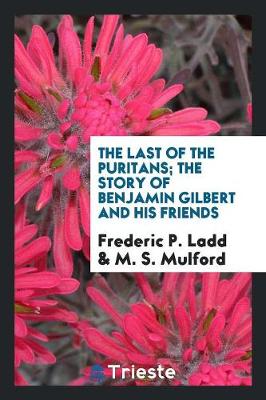The Last of the Puritans; The Story of Benjamin Gilbert and His Friends (Paperback)