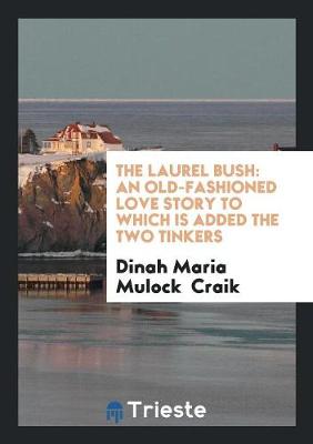 The Laurel Bush: An Old-Fashioned Love Story to Which Is Added the Two Tinkers (Paperback)