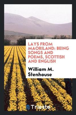 Lays from Maoriland: Being Songs and Poems, Scottish and English (Paperback)
