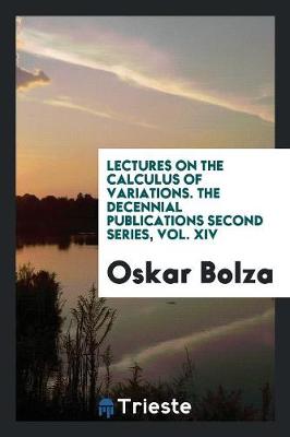 Lectures on the Calculus of Variations. the Decennial Publications Second Series, Vol. XIV (Paperback)