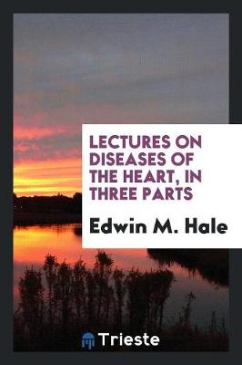 Lectures on Diseases of the Heart, in Three Parts (Paperback)