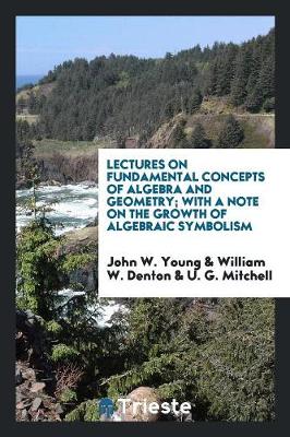 Lectures on Fundamental Concepts of Algebra and Geometry; With a Note on the Growth of Algebraic Symbolism (Paperback)