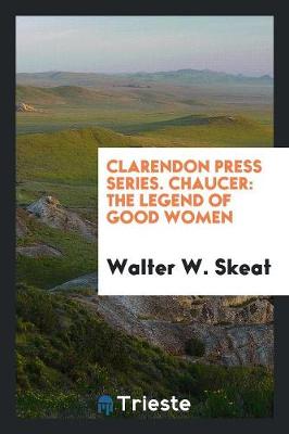 Clarendon Press Series. Chaucer: The Legend of Good Women (Paperback)