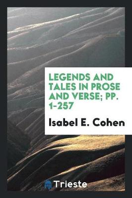 Legends and Tales in Prose and Verse; Pp. 1-257 (Paperback)